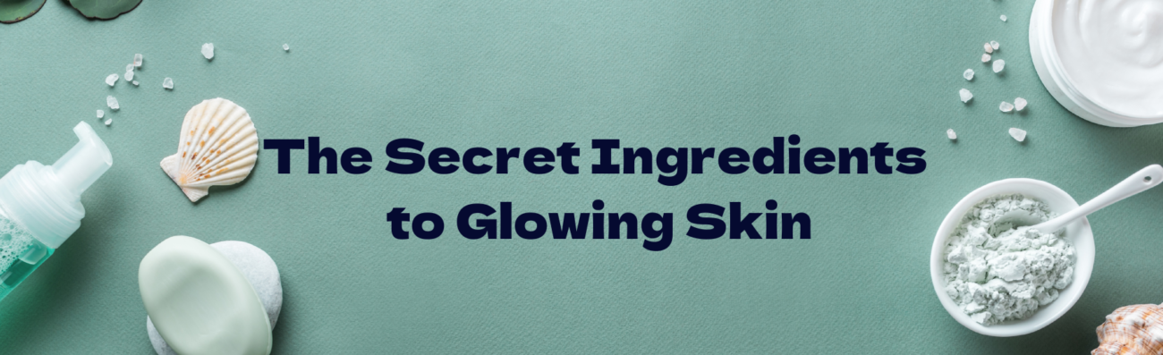 The Secret Ingredients to Glowing Skin